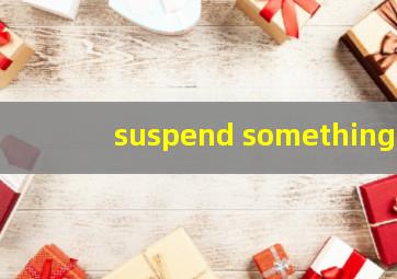 suspend something